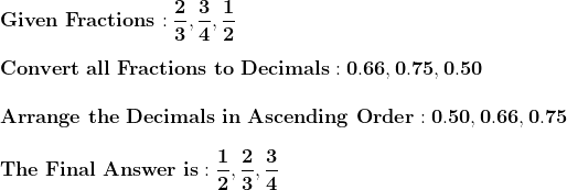 \\\mathbf{\\Given \ Fractions: \frac{2}{3}, \frac{3}{4}, \frac{1}{2}} \\ \\\mathbf{\\Convert \ all \ Fractions \ to \ Decimals: 0.66, 0.75, 0.50} \\ \\\mathbf{\\Arrange \ the \ Decimals \ in \ Ascending \ Order: 0.50,0.66, 0.75} \\ \\\mathbf{\\The \ Final \ Answer \ is: \frac{1}{2}, \frac{2}{3}, \frac{3}{4}}